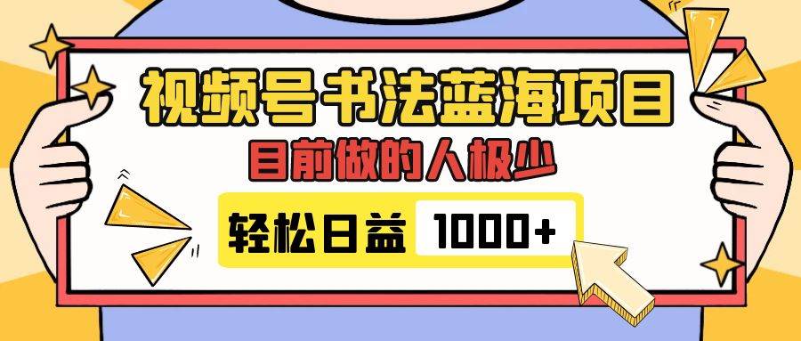 （7649期）视频号书法蓝海项目，目前做的人极少，流量可观，变现简单，日入1000+-讯领网创