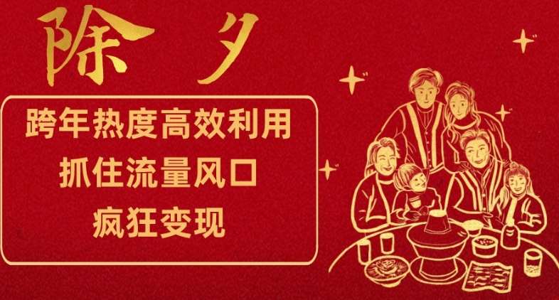 跨年热度高效利用新思路，抓住流量风口，提前布局，疯狂变现【揭秘】-讯领网创