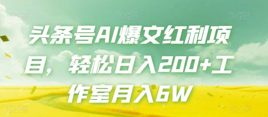 头条号AI爆文红利项目，轻松日入200+工作室月入6W-讯领网创