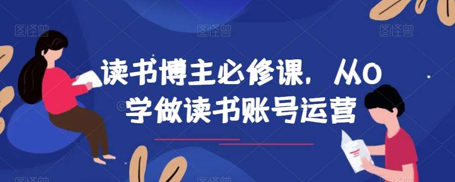 读书博主必修课，从0学做读书账号运营-讯领网创