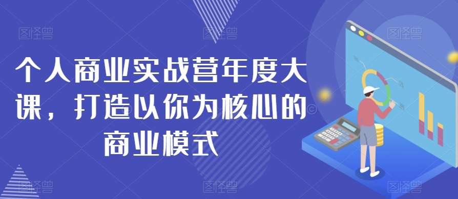 个人商业实战营年度大课，打造以你为核心的商业模式-讯领网创