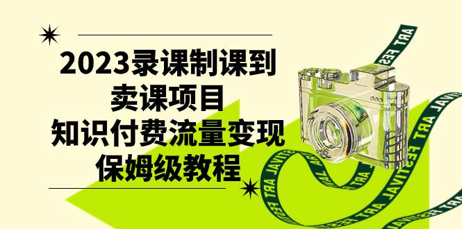 （7579期）2023录课制课到卖课项目，知识付费流量变现保姆级教程-讯领网创