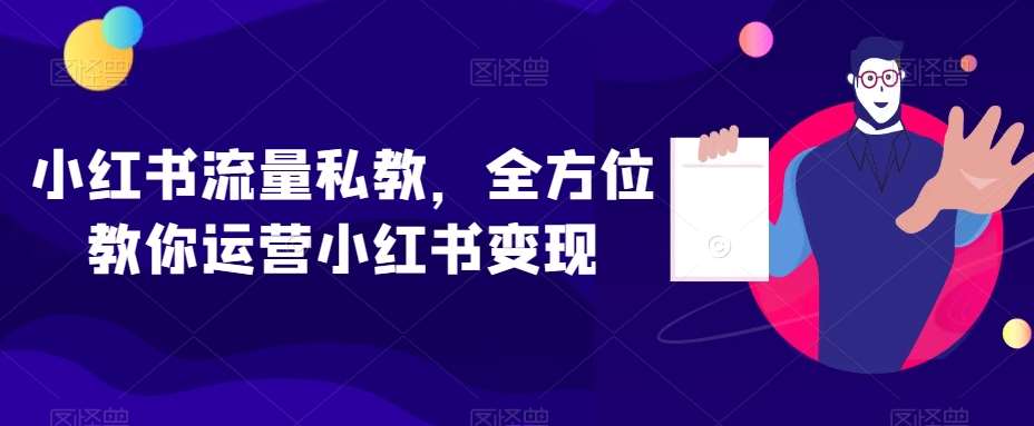 小红书流量私教，全方位教你运营小红书变现-讯领网创