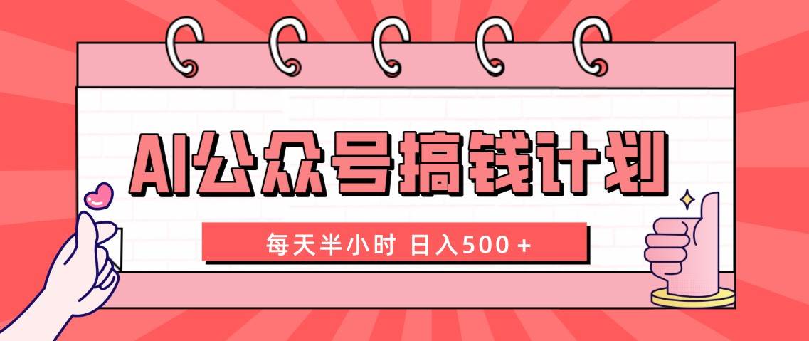 （8202期）AI公众号搞钱计划  每天半小时 日入500＋ 附详细实操课程-讯领网创