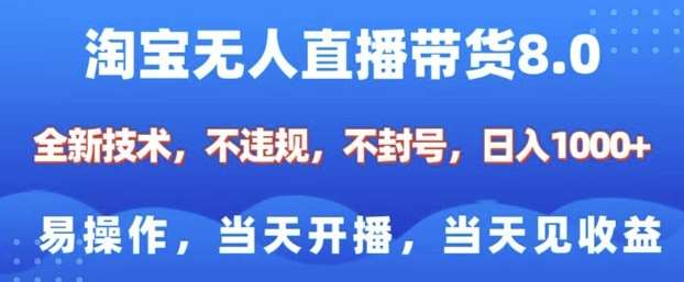 淘宝无人直播带货8.0，全新技术，不违规，不封号，纯小白易操作，当天开播，当天见收益，日入多张-讯领网创