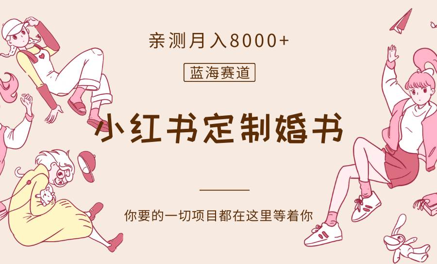 最新蓝海赛道，小红书定制婚书，亲测月入8000+-讯领网创