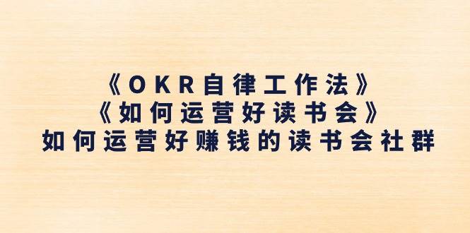 《OKR自律工作法》＋《如何运营好读书会》如何运营好赚钱的读书会社群-讯领网创