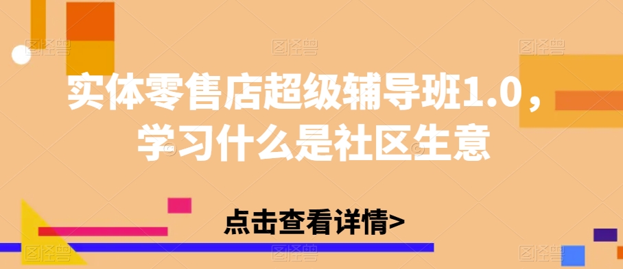 实体零售店超级辅导班1.0，学习什么是社区生意-讯领网创