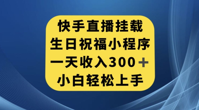 快手挂载生日祝福小程序，一天收入300+，小白轻松上手【揭秘】-讯领网创