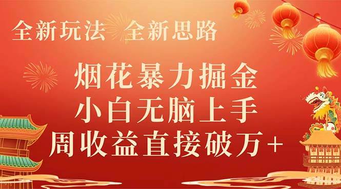 （8320期） 全新玩法，全新思路，烟花暴力掘金，小白无脑上手，周收益破w+-讯领网创