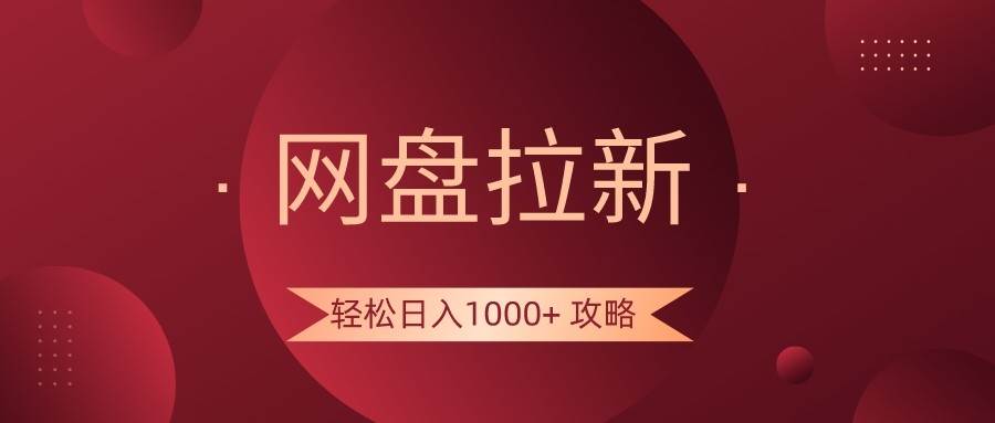 网盘拉新轻松日入1000+攻略，很多人每天日入几千，都在闷声发财！-讯领网创