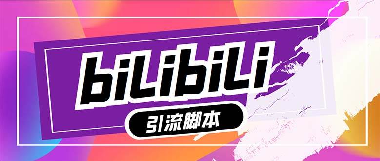 （7820期）【引流必备】最新哔哩哔哩多功能引流脚本，解放双手自动引流【引流脚本+…-讯领网创