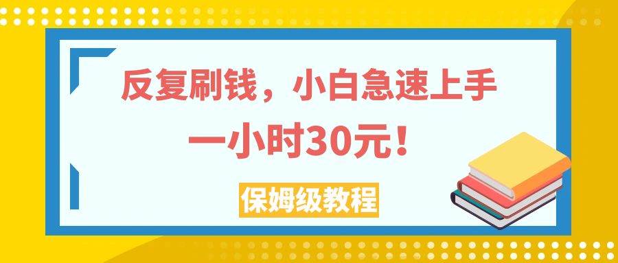 （7751期）反复刷钱，小白急速上手，一个小时30元，实操教程。-讯领网创
