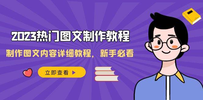 2023热门图文制作教程，制作图文内容详细教程，新手必看（30节课）-讯领网创