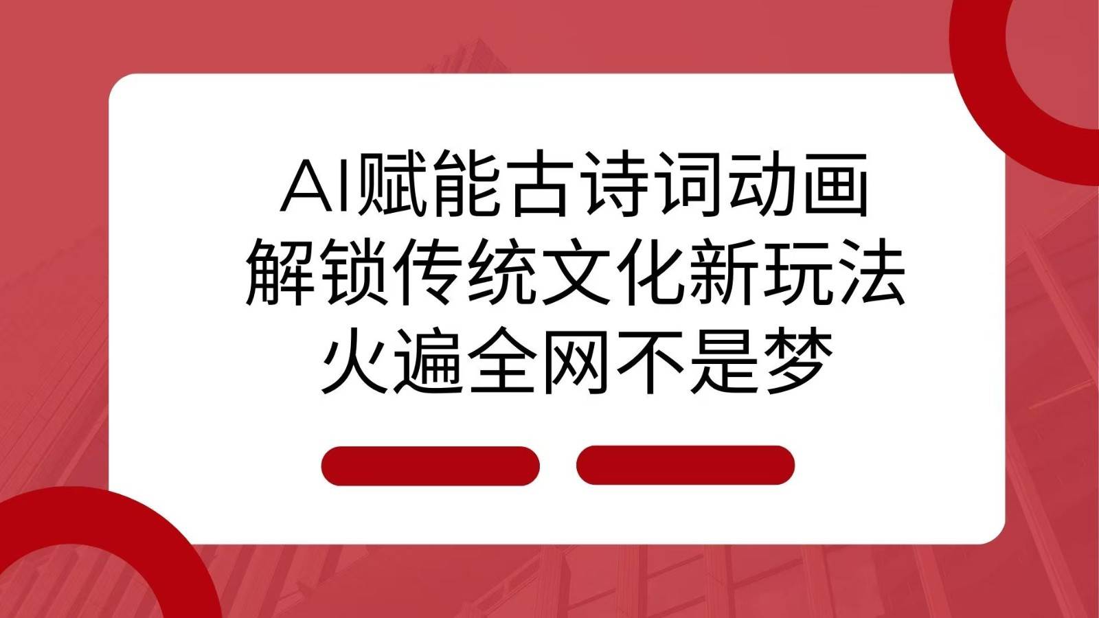 AI 赋能古诗词动画：解锁传统文化新玩法，火遍全网不是梦！-讯领网创