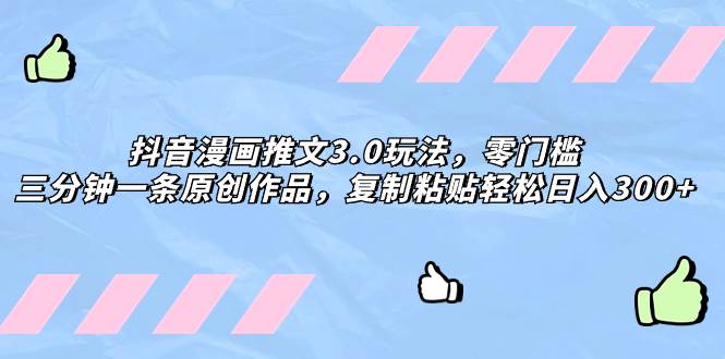 （8085期）抖音漫画推文3.0玩法，零门槛，三分钟一条原创作品，复制粘贴轻松日入300+-讯领网创
