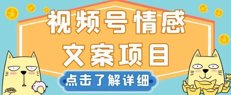 视频号情感文案项目，简单操作，新手小白轻松上手日入200+【揭秘】-讯领网创