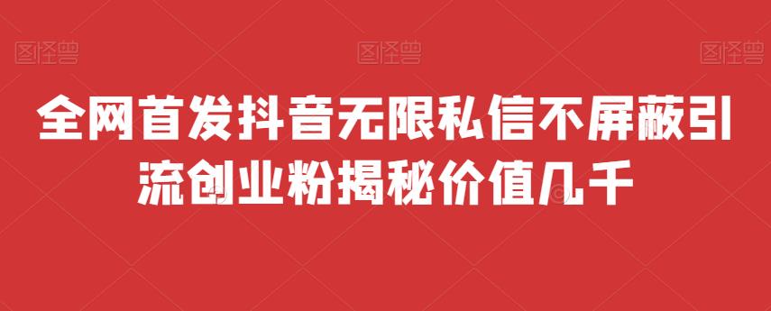 全网首发 抖音无限私信不屏蔽 引流创业粉揭秘 价值几千-讯领网创