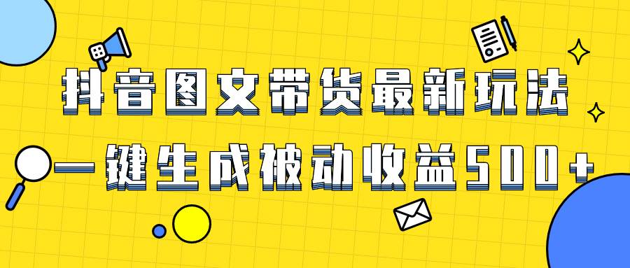 （8407期）爆火抖音图文带货项目，最新玩法一键生成，单日轻松被动收益500+-讯领网创