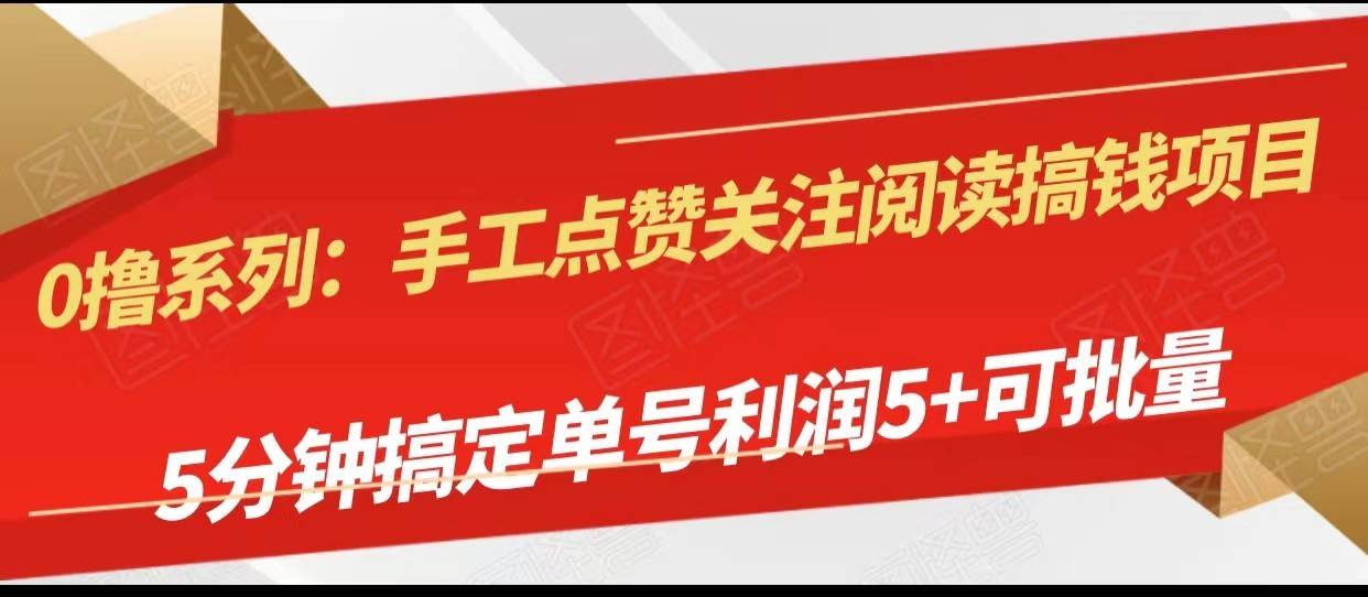 手工点赞关注阅读搞钱项目，5分钟搞定单号每天5+，可批量操作-讯领网创