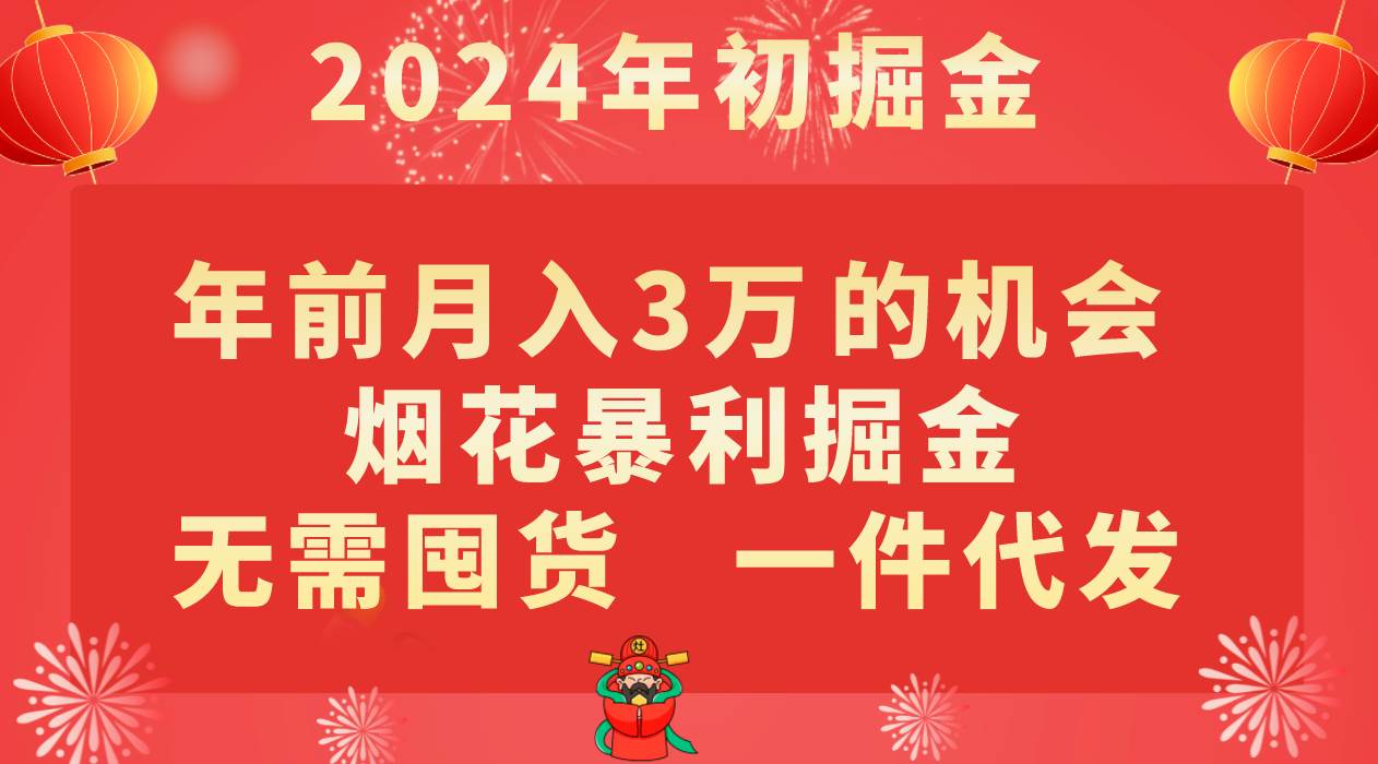 年前月入3万+的机会，烟花暴利掘金，无需囤货，一件代发-讯领网创