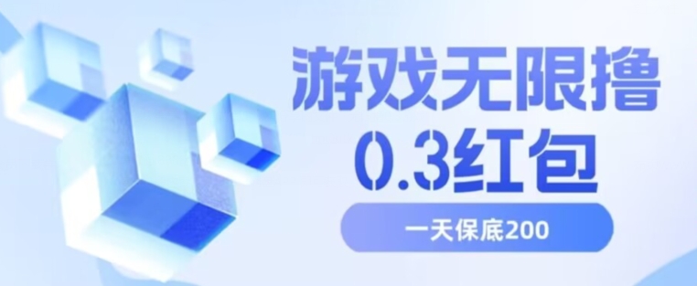 游戏无限撸0.3红包，号多少取决你搞多久，多撸多得，保底一天200+【揭秘】-讯领网创