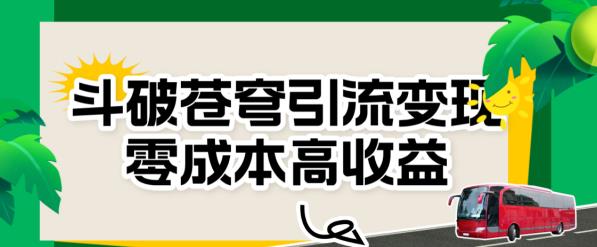 斗破苍穹引流变现，零成本高收益【揭秘】-讯领网创