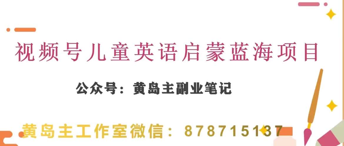 黄岛主·视频号儿童英语启蒙蓝变现分享课，一条龙变现玩法分享-讯领网创