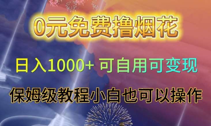 0元免费撸烟花日入1000+可自用可变现保姆级教程小白也可以操作【仅揭秘】-讯领网创