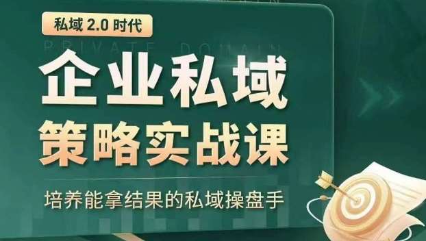 私域2.0时代：企业私域策略实战课，培养能拿结果的私域操盘手-讯领网创