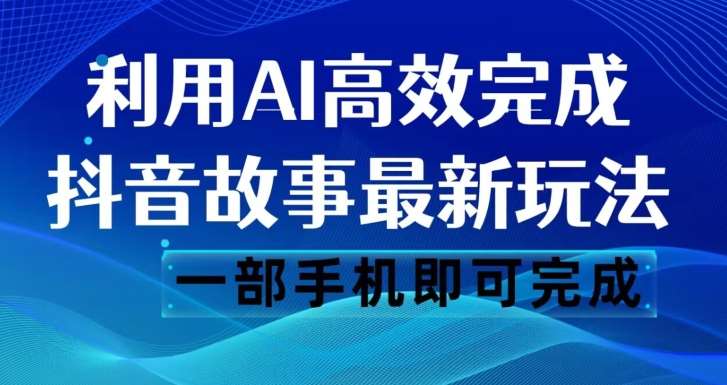 抖音故事最新玩法，通过AI一键生成文案和视频，日收入500一部手机即可完成【揭秘】-讯领网创