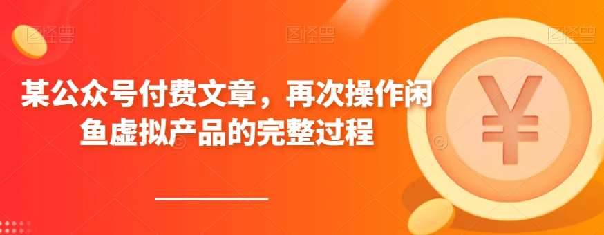 某公众号付费文章，再次操作闲鱼虚拟产品的完整过程-讯领网创