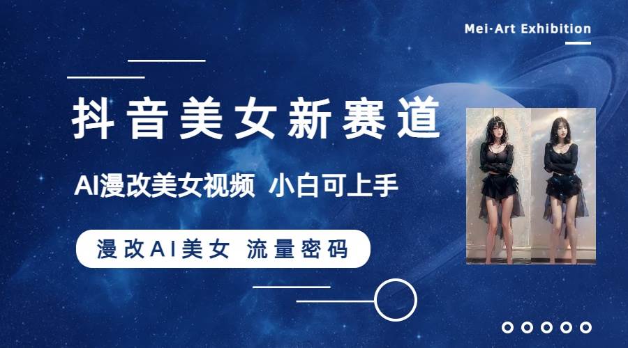 （8141期）抖音美女新赛道-漫改AI美女流量密码，5分钟制作视频，新手一周涨万粉-讯领网创