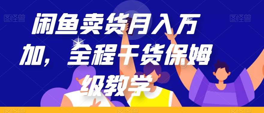 闲鱼卖货月入万加，全程干货保姆级教学【揭秘】-讯领网创