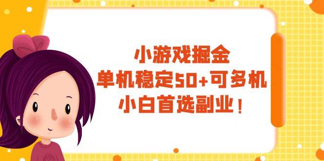 （7797期）小游戏掘金，单机稳定50+，可多机，小白首选副业！-讯领网创