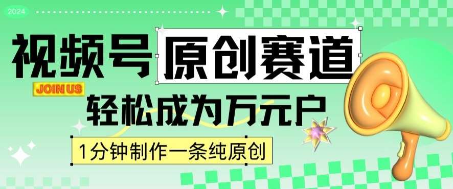 2024视频号最新原创赛道，1分钟一条原创作品，日入4位数轻轻松松-讯领网创