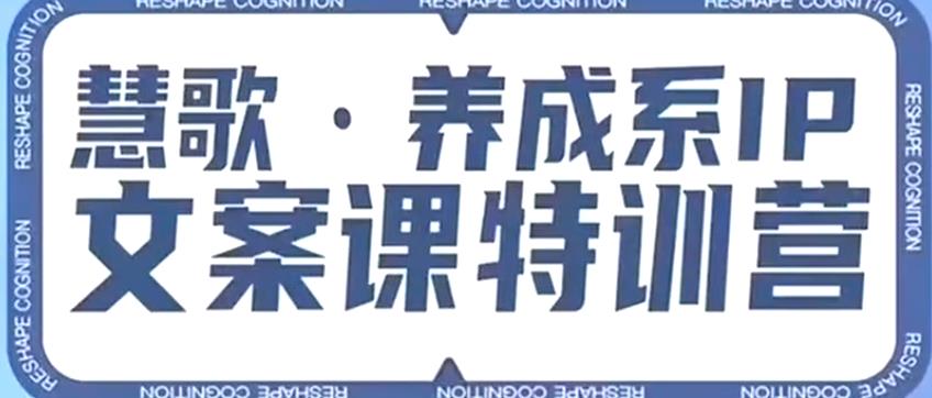 养成系IP文案课特训营，文案心法的天花板，打造养成系IP文案力，洞悉人性营销，让客户追着你收钱-讯领网创