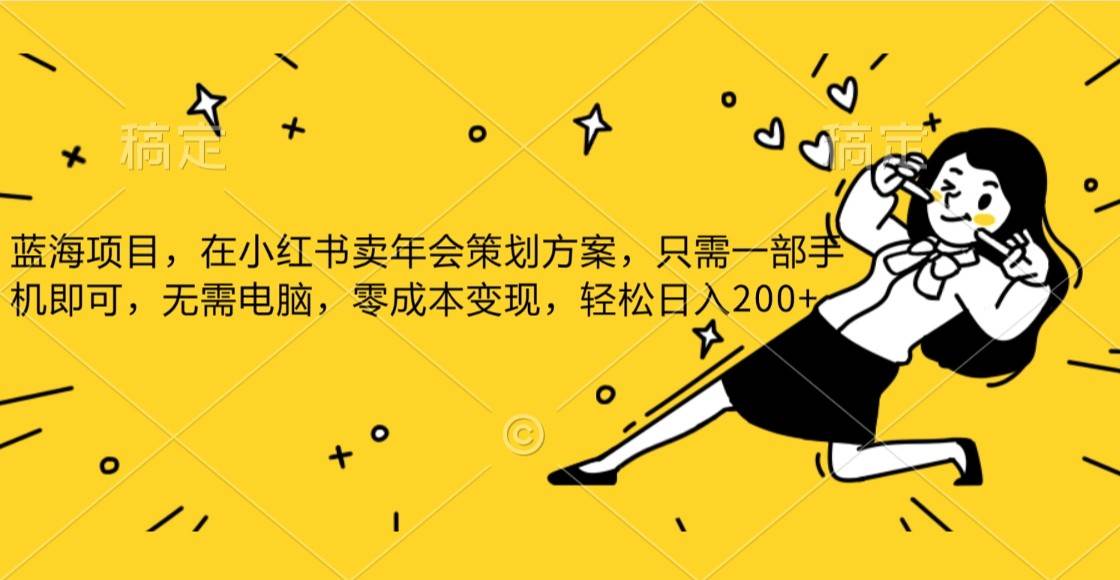 蓝海项目，在小红书发布公司年底策划方案，一部手机即可操作，零成本变现，轻松日….-讯领网创