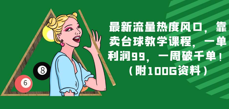 最新流量热度风口，靠卖台球教学课程，一单利润99，一周破千单！（附100G资料）-讯领网创