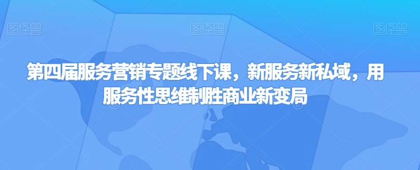 第四届服务营销专题线下课，新服务新私域，用服务性思维制胜商业新变局-讯领网创