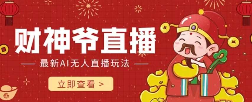 抖音快手财神爷AI智能直播间，无需真人出镜实时互动，不封号礼物打赏赚到手软-讯领网创