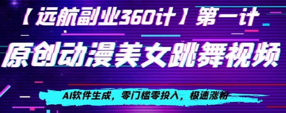 动漫美女跳舞视频，AI软件生成，零门槛零投入，极速涨粉【揭秘】-讯领网创