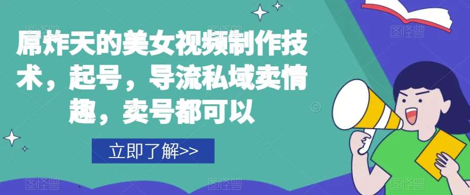 屌炸天的美女‮频视‬制‮技作‬术，起号，导流‮域私‬卖情趣，‮号卖‬都可以-讯领网创