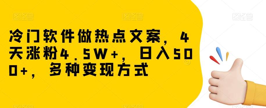 冷门软件做热点文案，4天涨粉4.5W+，日入500+，多种变现方式【揭秘】-讯领网创