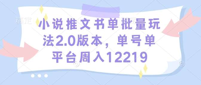 小说推文书单批量玩法2.0版本，单号单平台周入12219-讯领网创