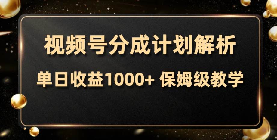 （7994期）视频号分成计划，单日收益1000+，从开通计划到发布作品保姆级教学-讯领网创