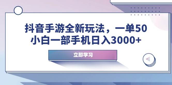 （14007期）抖音手游全新玩法，一单50，小白一部手机日入3000+-讯领网创