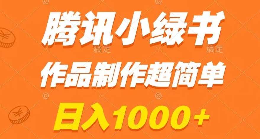 腾讯小绿书掘金，日入1000+，作品制作超简单，小白也能学会【揭秘】-讯领网创