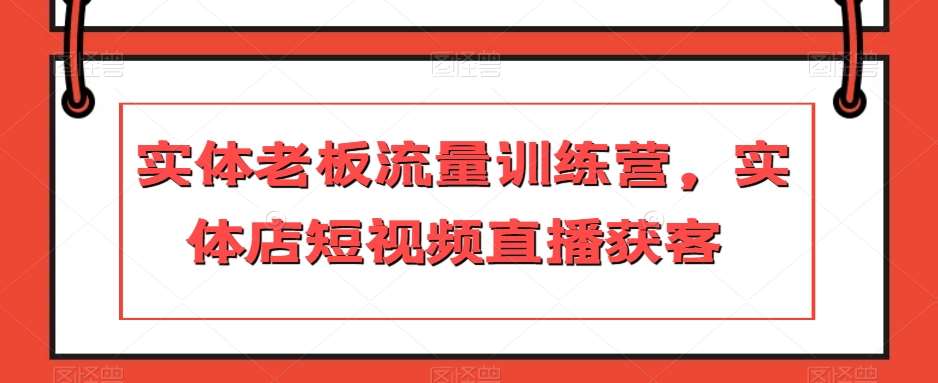 实体老板流量训练营，实体店短视频直播获客-讯领网创