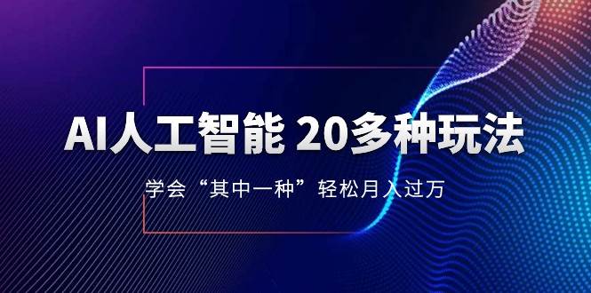 人工智能的几十种最新玩法，学会一种月入1到10w（含素材、模型）-讯领网创